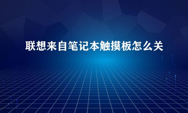 联想来自笔记本触摸板怎么关