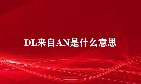 DL来自AN是什么意思