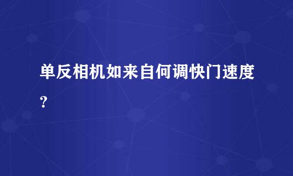 单反相机如来自何调快门速度？