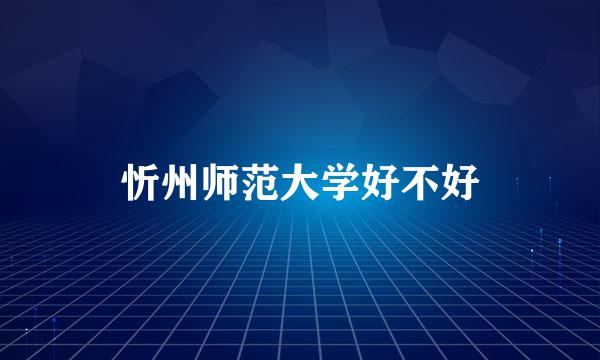 忻州师范大学好不好