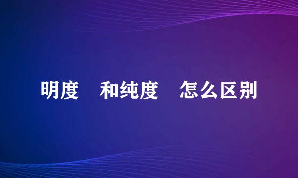 明度 和纯度 怎么区别