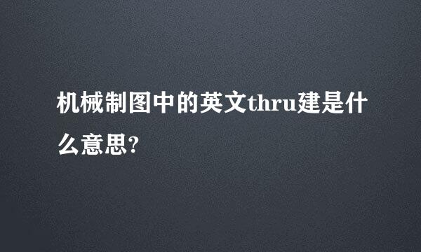 机械制图中的英文thru建是什么意思?