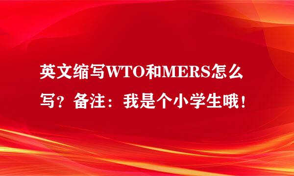 英文缩写WTO和MERS怎么写？备注：我是个小学生哦！