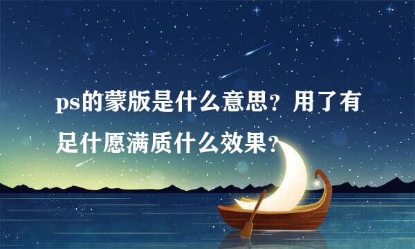 ps的蒙版是什么意思？用了有足什愿满质什么效果？