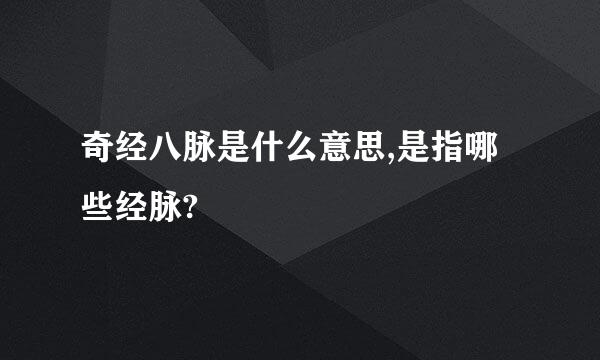 奇经八脉是什么意思,是指哪些经脉?