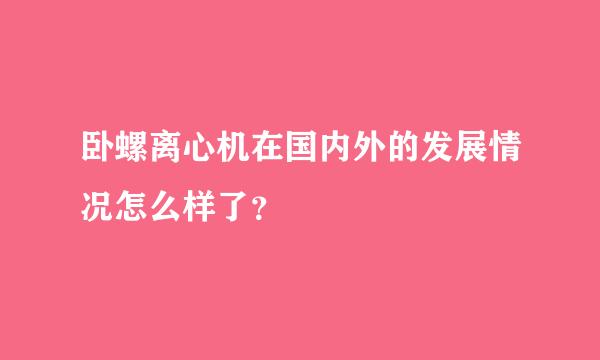 卧螺离心机在国内外的发展情况怎么样了？