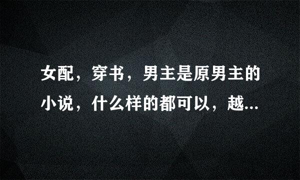 女配，穿书，男主是原男主的小说，什么样的都可以，越多越好，谢谢