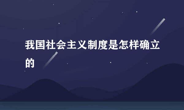 我国社会主义制度是怎样确立的