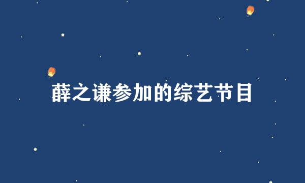 薛之谦参加的综艺节目