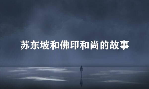苏东坡和佛印和尚的故事