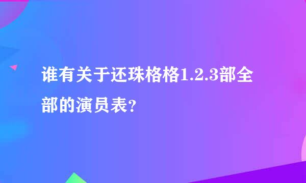 谁有关于还珠格格1.2.3部全部的演员表？