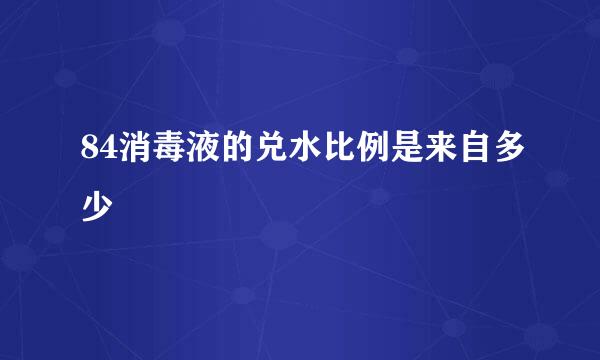 84消毒液的兑水比例是来自多少