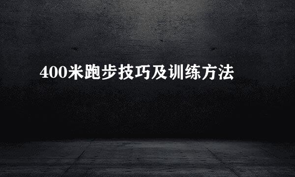 400米跑步技巧及训练方法