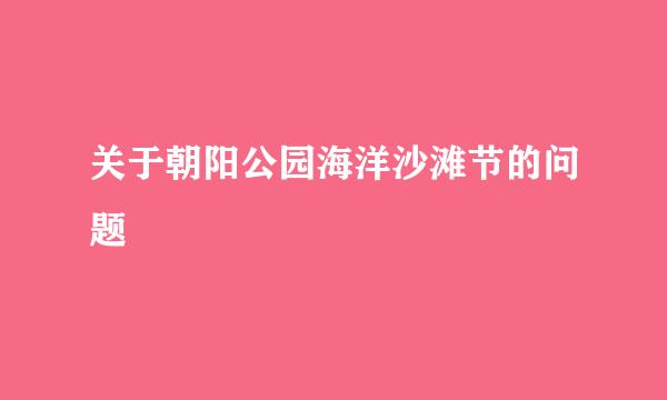 关于朝阳公园海洋沙滩节的问题