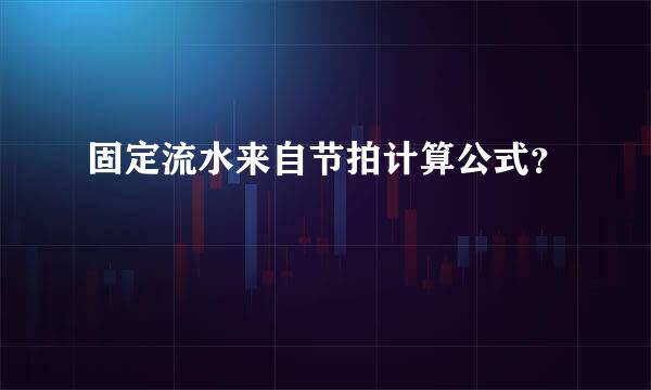固定流水来自节拍计算公式？
