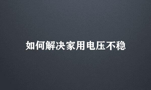 如何解决家用电压不稳