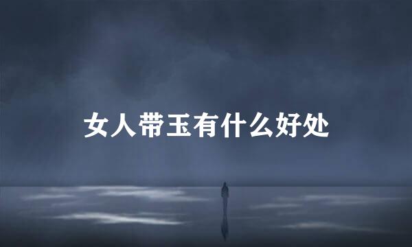女人带玉有什么好处