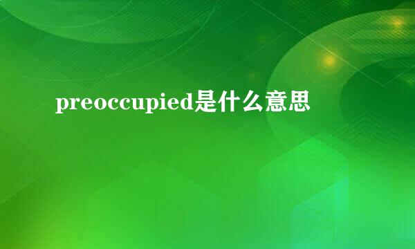 preoccupied是什么意思