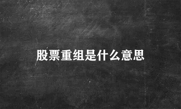 股票重组是什么意思