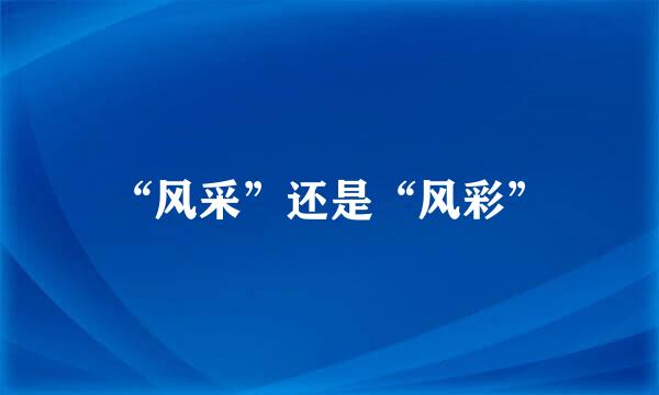 “风采”还是“风彩”