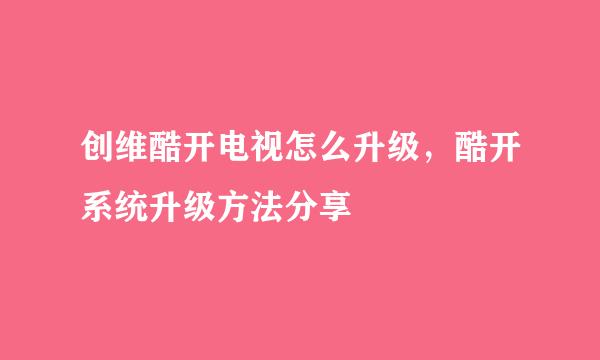 创维酷开电视怎么升级，酷开系统升级方法分享