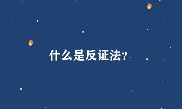 什么是反证法？