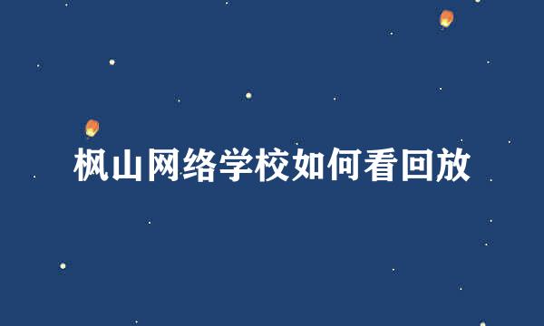 枫山网络学校如何看回放