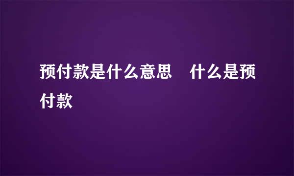 预付款是什么意思 什么是预付款