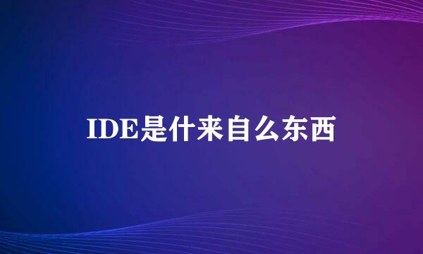 IDE是什来自么东西