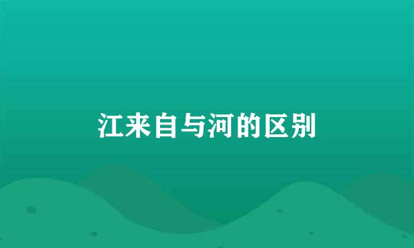 江来自与河的区别