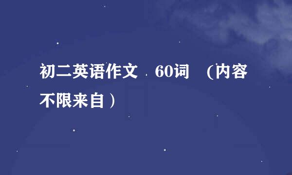 初二英语作文 60词 (内容不限来自）
