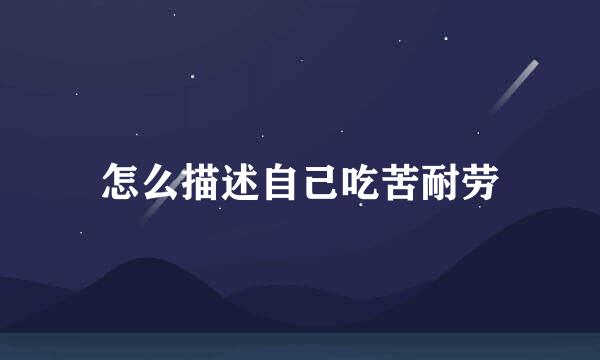 怎么描述自己吃苦耐劳