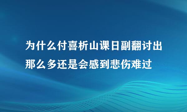 为什么付喜析山课日副翻讨出那么多还是会感到悲伤难过