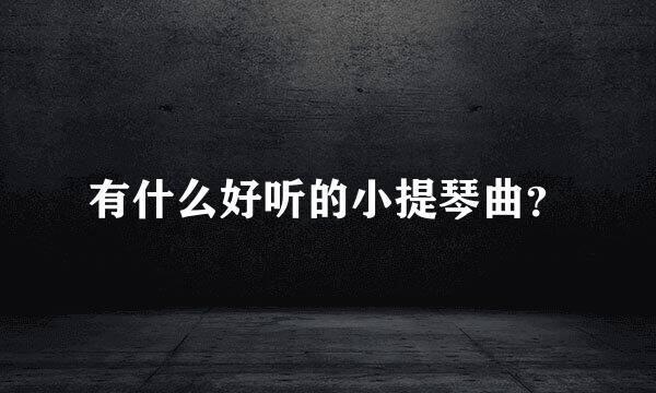 有什么好听的小提琴曲？