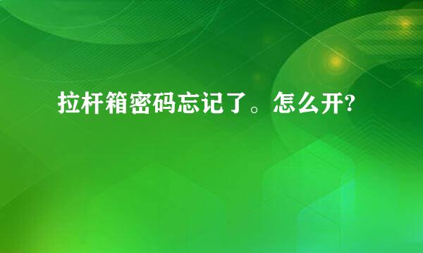 拉杆箱密码忘记了。怎么开?