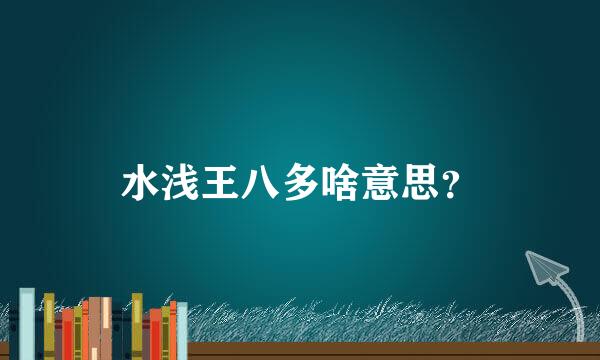 水浅王八多啥意思？