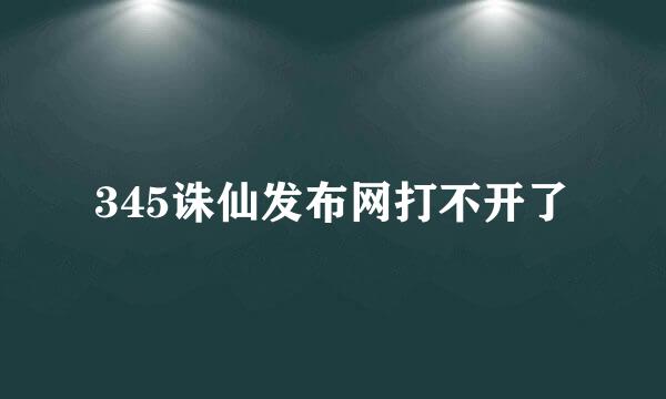 345诛仙发布网打不开了