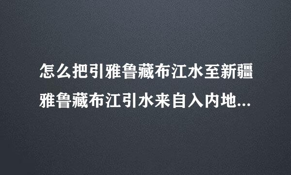 怎么把引雅鲁藏布江水至新疆雅鲁藏布江引水来自入内地路线的高度剖360问答面线和地形图