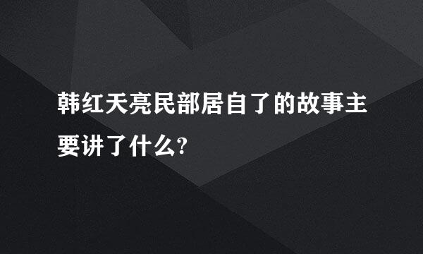 韩红天亮民部居自了的故事主要讲了什么?