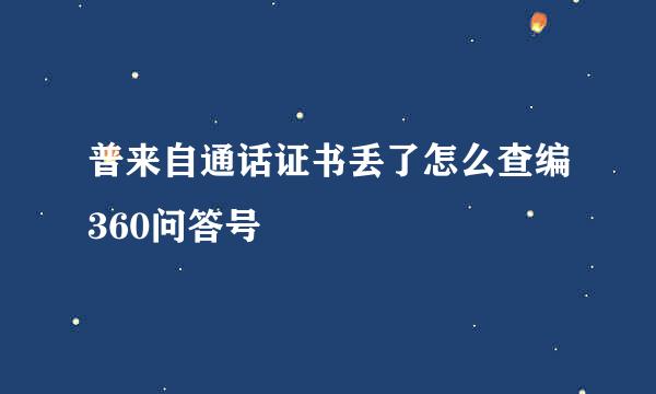 普来自通话证书丢了怎么查编360问答号