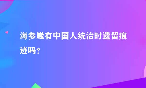 海参崴有中国人统治时遗留痕迹吗？
