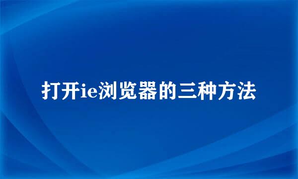 打开ie浏览器的三种方法