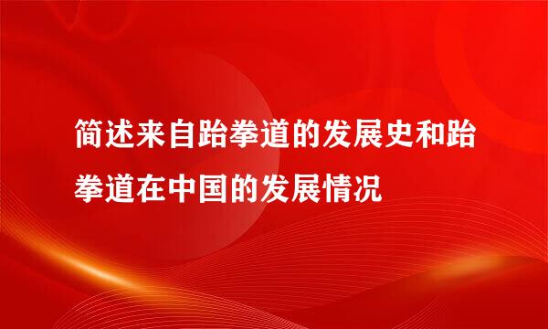 简述来自跆拳道的发展史和跆拳道在中国的发展情况