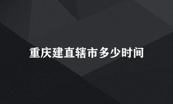 重庆建直辖市多少时间
