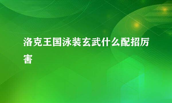 洛克王国泳装玄武什么配招厉害