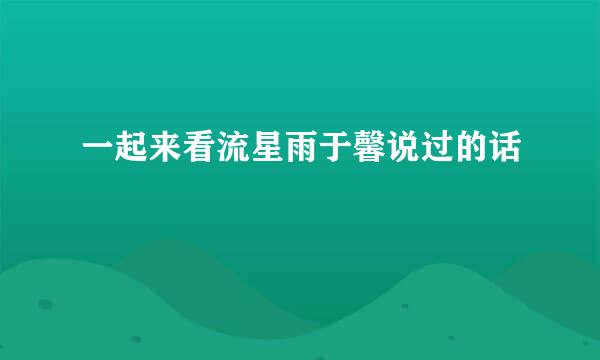 一起来看流星雨于馨说过的话