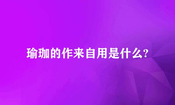 瑜珈的作来自用是什么?