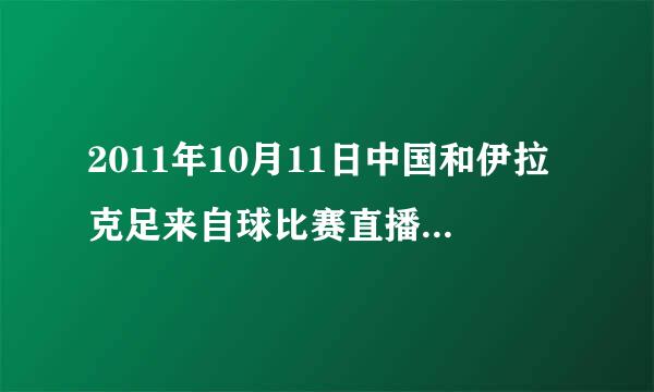 2011年10月11日中国和伊拉克足来自球比赛直播比赛情况