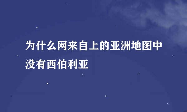 为什么网来自上的亚洲地图中没有西伯利亚