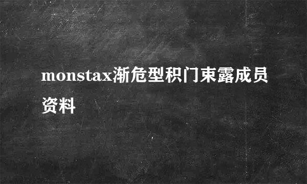 monstax渐危型积门束露成员资料